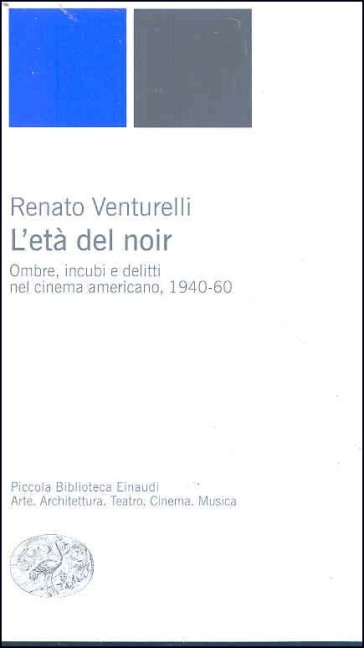 L'età del noir. Ombre, incubi e delitti nel cinema americano, 1940-60. Ediz. illustrata