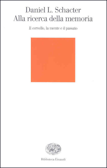 Alla ricerca della memoria. Il cervello, la mente e il passato