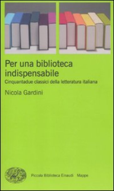 Per una biblioteca indispensabile. Cinquantadue classici della letteratura italiana