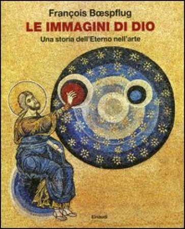 Le immagini di Dio. Una storia dell'eterno nell'arte. Ediz. illustrata