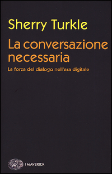 La conversazione necessaria. La forza del dialogo nell'era digitale