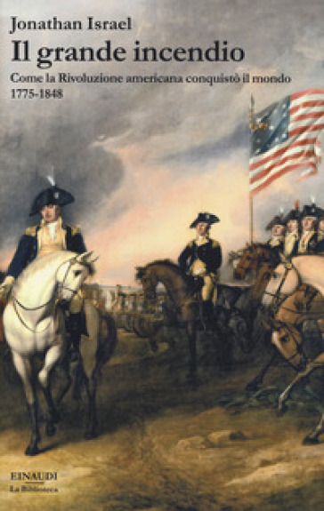 Il grande incendio. Come la Rivoluzione americana conquistò il mondo 1775-1848