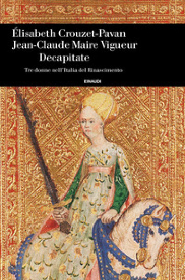 Decapitate. Tre donne nell'Italia del Rinascimento
