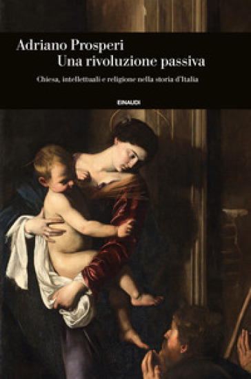 Un rivoluzione passiva. Chiesa, intellettuali e religione nella storia d'Italia
