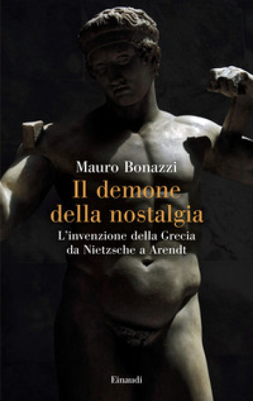 Il demone della nostalgia. L'invenzione della Grecia da Nietzsche a Arendt