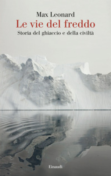 Le Vie Del Freddo. Storia Del Ghiaccio E Della Civiltà