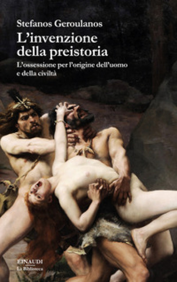 L'invenzione della preistoria. L'ossessione per l'origine dell'uomo e della civiltà
