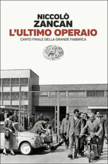 L'ultimo operaio. Canto finale della grande fabbrica