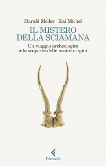 Il mistero della sciamana. Un viaggio archeologico alla scoperta delle nostre origini
