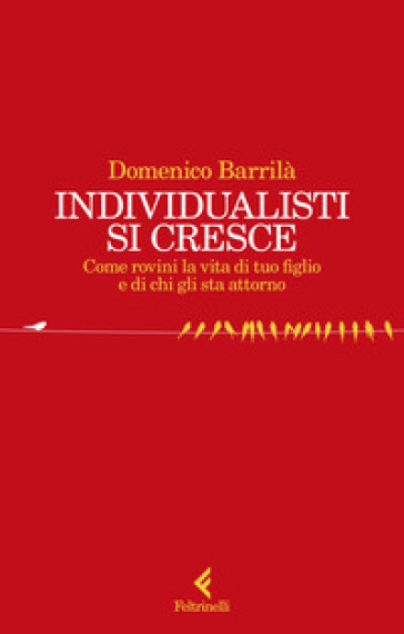 Individualisti si cresce. Come rovini la vita di tuo figlio e di chi gli sta attorno