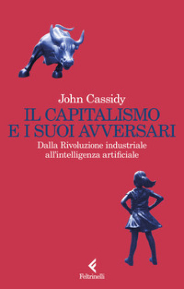 Il capitalismo e i suoi avversari. Dalla Rivoluzione industriale all'intelligenza artificiale