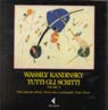 Tutti gli scritti. Vol. 2: Dello spirituale nell'arte, scritti critici e autobiografici, teatro, poesie