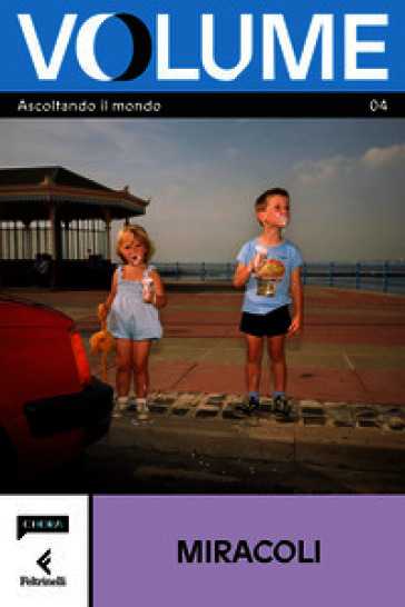 Volume. Ascoltando il mondo. Il Magazine di Chora Media e Feltrinelli. Vol. 4: Miracoli