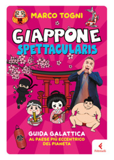 Giappone spettacularis. Guida galattica al paese più eccentrico del pianeta