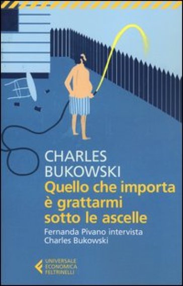 Quello che importa è grattarmi sotto le ascelle. Fernanda Pivano intervista Charles Bukowski-0
