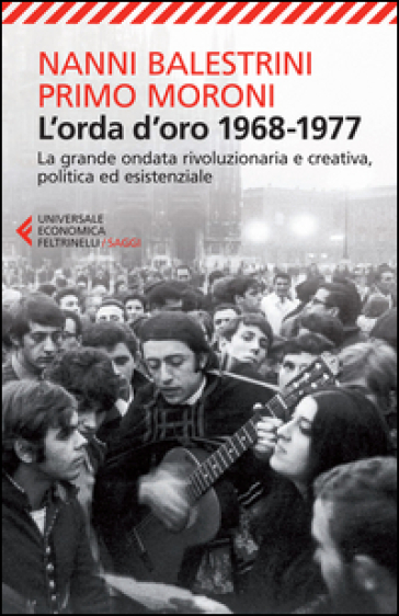 L'orda d'oro. 1968-1977: la grande ondata rivoluzionaria e creativa, politica ed esistenziale