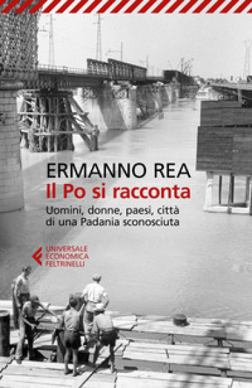 Il Po Si Racconta. Uomini, Donne, Paesi, Città Di Una Padania Sconosciuta