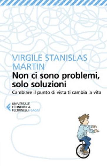 Non Ci Sono Problemi, Solo Soluzioni. Cambiare Il Punto Di Vista Ti Cambia La Vita