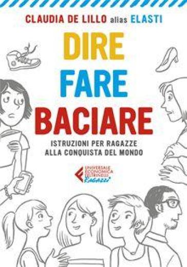 Dire fare baciare. Istruzioni per ragazze alla conquista del mondo