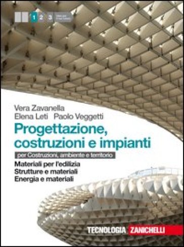 Progettazione, costruzione e impianti. Per costruzioni, ambiente e territorio. Per le Scuole superiori. Con CD-ROM. Con risorse online. Vol. 1: Materiali per l'edilizia-Strutture e materiali-Energia e materiali