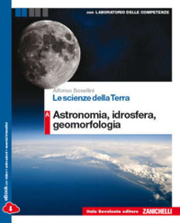 Le scienze della terra. Vol. A: Astronomia, idrosfera, geomorfologia. Per le Scuole superiori. Con e-book. Con espansione online