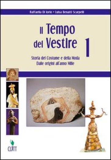 Il tempo del vestire. Storia del costume e della moda. Per le Scuole superiori. Con risorse online. Vol. 1: Dalle origini all'anno Mille