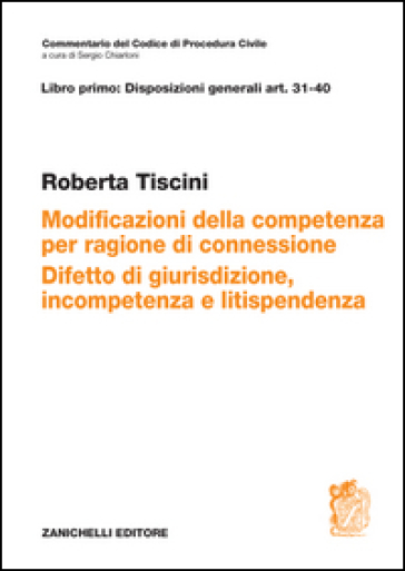 Art. 31-40. Modificazioni della competenza per ragioni di connessione. Difetto di giurisdizione, incompetenza e litispendenza