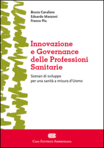 Innovazione e governance delle professioni sanitarie. Scenari di sviluppo per una sanità a misura d'Uomo