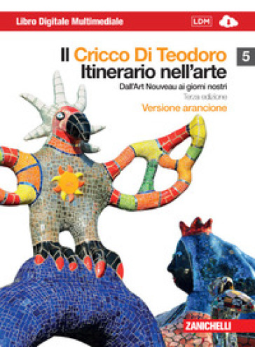 Il Cricco di Teodoro. Itinerario nell'arte. Ediz. arancione. Per le Scuole superiori. Con espansione online. Vol. 5: Dall'Art Noveau ai giorni nostri