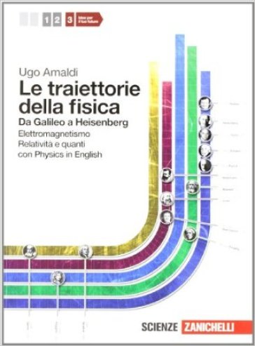 Le traiettorie della fisica. Da Galileo a Heisenberg. Con physics in english. Per le Scuole superiori. Con espansione online. Vol. 3: Elettromagnetismo, Relatività e quanti