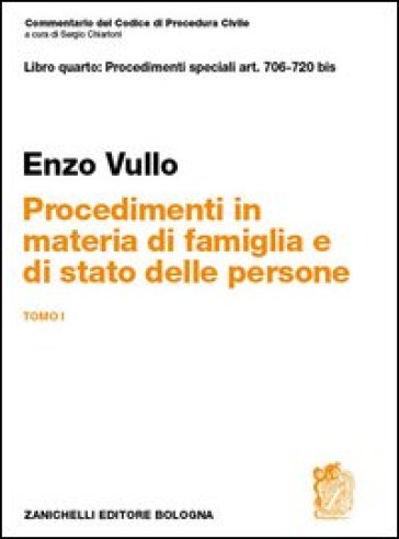 Commentario del codice di procedura civile. Libro quarto: procedimentispeciali art. 706-720 bis. Procedimenti in materia di famiglia e stato delle persone. Tomo I