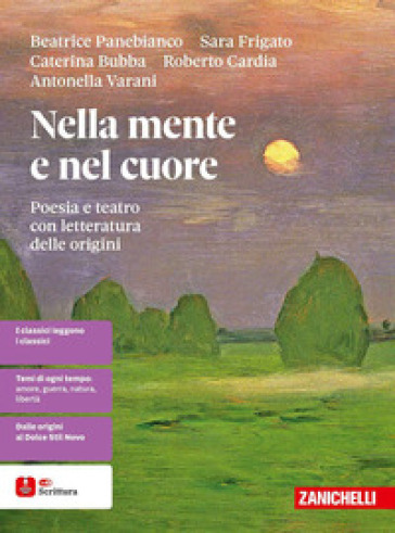 Nella mente e nel cuore. Poesia e teatro con letteratura delle origini. Per le Scuole superiori