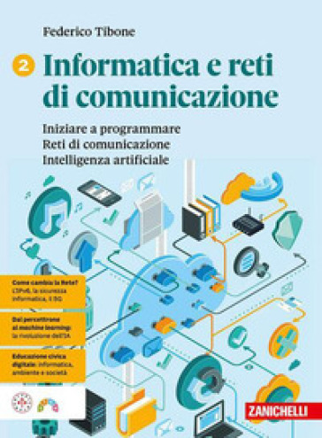Informatica e reti di comunicazione. Per le Scuole superiori. Vol. 2: Iniziare a programmare. Reti di comunicazione. Intelligenza artificiale