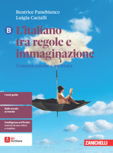 L'italiano tra regole e immaginazione. Per le Scuole superiori. Vol. B: Comunicazione e scrittura