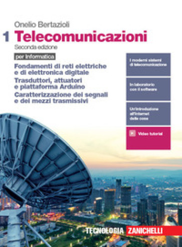 Telecomunicazioni per informatica. Per le Scuole superiori. Con e-book. Con espansione online. Vol. 1: Fondamenti di reti elettriche e di elettronica digitale. Trasduttori, attuatori e piattaforma Arduino. Caratterizzazione dei segnali e dei mezzi trasmissivi