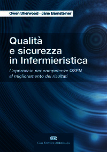 Qualità e sicurezza in infermieristica L'approccio per competenze QSEN al miglioramento dei risultati. Con e-book