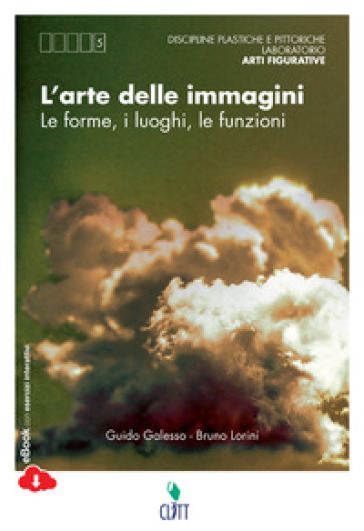L'arte delle immagini. Le forme, i luoghi, le funzioni. Per le Scuole superiori. Con e-book