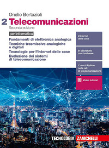 Telecomunicazioni. Per informatica. Per le Scuole superiori. Con e-book. Con espansione online. Vol. 2: Fondamenti di elettronica analogica, Tecniche trasmissive analogiche e digitali, Tecnologie per l'Internet delle cose, Evoluzione dei sistemi di telecomunicazione