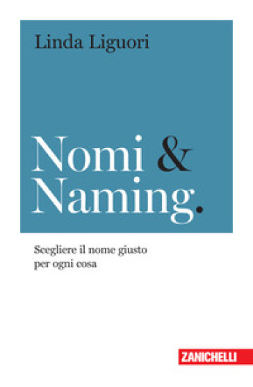 Nomi &amp; naming. Scegliere il nome giusto per ogni cosa