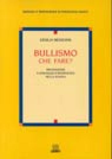 Bullismo che fare? Prevenzione e strategie d'intervento nella scuola