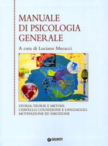 Manuale di psicologia generale. Storia, teorie e metodi. Cervello, cognizione e linguaggio. Motivazione ed emozione