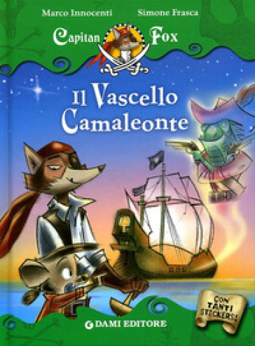 Il vascello camaleonte. Capitan Fox. Con adesivi. Ediz. illustrata
