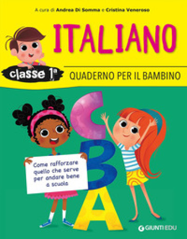 Quaderno per il bambino. Italiano classe 1ª. Come rafforzare quello che serve per andare bene a scuola
