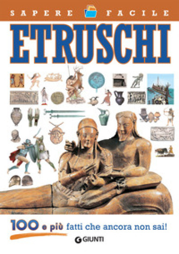 Etruschi. 100 e più fatti che ancora non sai!