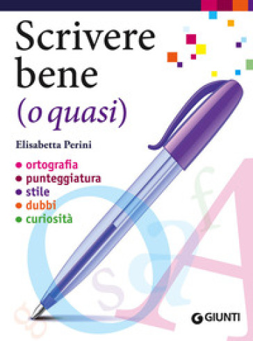 Scrivere Bene (O Quasi). Ortografia, Punteggiatura, Stile, Dubbi, Curiosità
