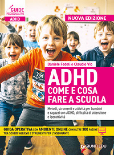 ADHD come e cosa fare a scuola. Metodi, strumenti e attività per bambini e ragazzi con ADHD, difficoltà di attenzione e iperattività. Con espansione online