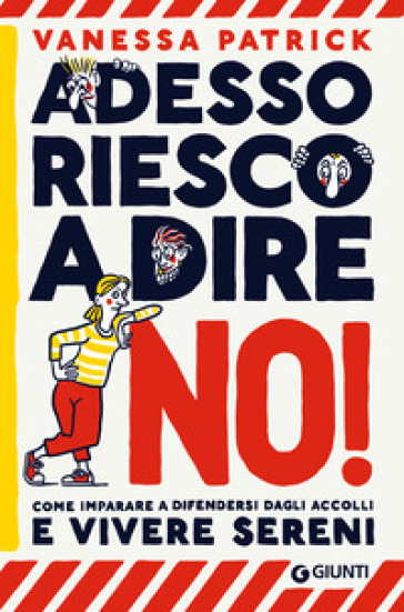 Adesso riesco a dire no! Come imparare a difendersi dagli accolli e vivere sereni