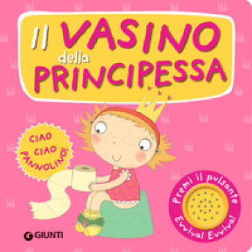 Il vasino della principessa. Premi il pulsante. Evviva! Evviva! Ediz. illustrata