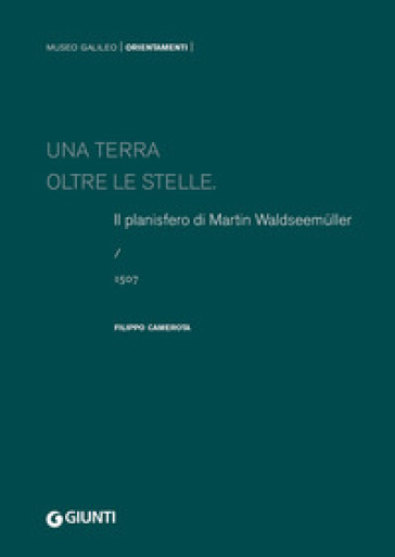 Una terra oltre le stelle. Il planisfero di Waldseemüller (1507). Ediz. a colori