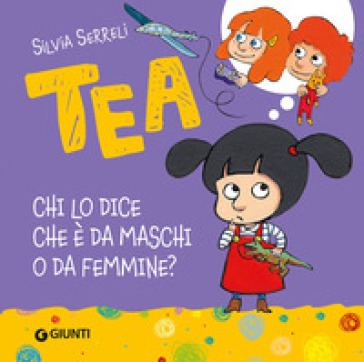 Chi lo dice che è da maschi o da femmine? Tea. Ediz. a colori